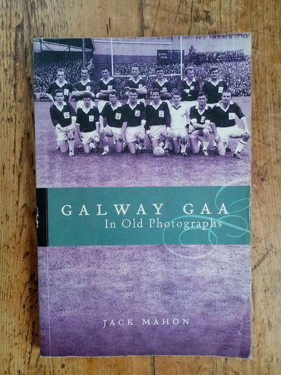Galway GAA In Old Photographs - Jack Mahon - GAA History Book