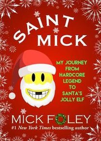 WWE Wrestling Legend Mick Foley: Saint Mick : My Journey From Hardcore Legend to Santa's Jolly Elf Christmas Autobiography (Brand New Hardback)