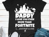 Daddy i love you even more than fortnite and thats a lot funny tshirt for kids