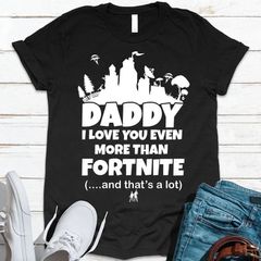 Daddy i love you even more than fortnite and thats a lot funny tshirt for kids