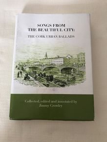 Songs from The Beautiful City - The Cork Urban Ballads - Collected , Edited, and Annotated and signed by by Jimmy Crowley