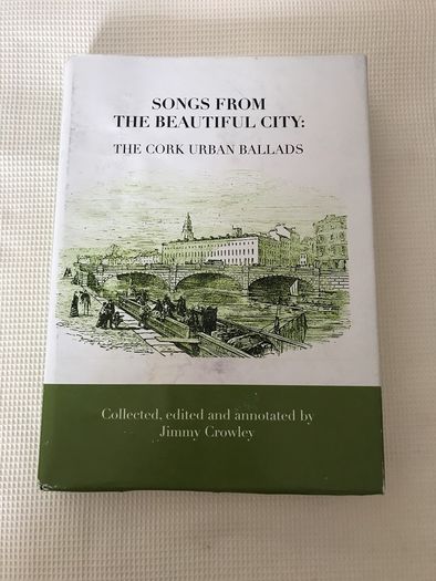 Songs from The Beautiful City - The Cork Urban Ballads - Collected , Edited, and Annotated and signed by by Jimmy Crowley