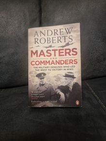 Masters and Commanders: The Military Geniuses Who Led the West to Victory in in WW11 (Paperback)