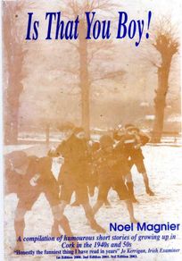 Is That You Boy ! - A Compilation Of Humourous Stories Of Growing Up In Cork In The 1940s And 1950s.