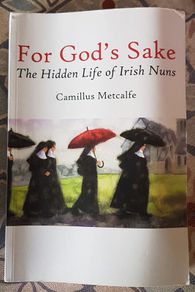 For Gods Sake, The Hidden Life of Irish Nuns by Camillus Metcalfe