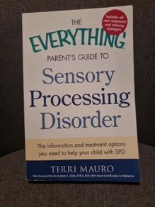 The Everything Parent's Guide To Sensory Integration Disorder: Get the right Diagnosis, Understand Treatments, and Advocate for Your Child