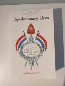 Revolutionary Ideas - An Intellectual History of the French Revolution from The Rights of Man to Robespierre by Jonathan Israel