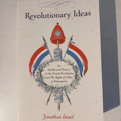 Revolutionary Ideas - An Intellectual History of the French Revolution from The Rights of Man to Robespierre by Jonathan Israel