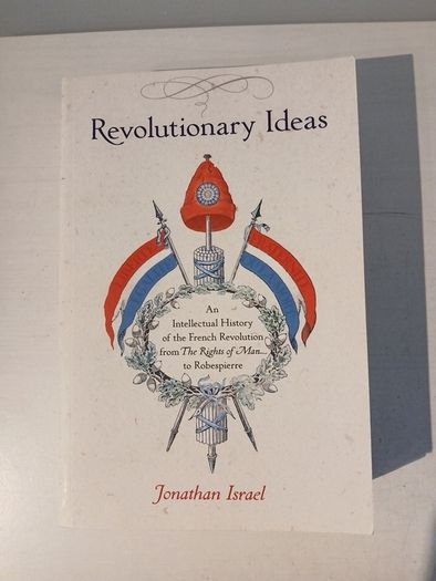 Revolutionary Ideas - An Intellectual History of the French Revolution from The Rights of Man to Robespierre by Jonathan Israel