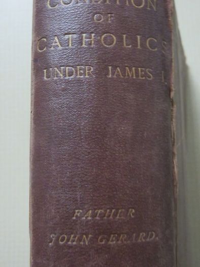 The condition of catholics under James 1st. 1872  Father Gerard's Gunpowder plot .