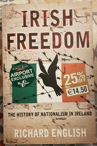 Irish Freedom: The History Of Nationalism In Ireland by Richard English