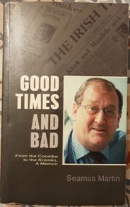 Good Times And Bad: From The Coombe To The Kremlin, A Memoir by Seamus Martin (signed)