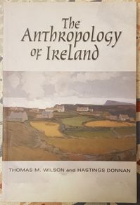 The Anthropology Of Ireland, Eds. Thomas M. Wilson and Hastings Donnan