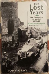 The Lost Years: The Emergency In Ireland 1939-45 by Tony Gray
