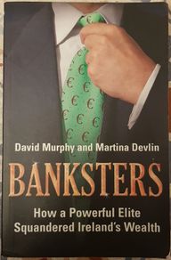 Banksters: How A Powerful Elite Squandered Ireland's Wealth by David Murphy & Martina Devlin