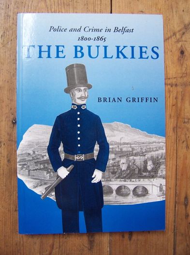 The Bulkies (Police and Crime in Belfast 1800-1865) - Brian Griffen - Police History - Northern Irish History Book - Belfast History Book