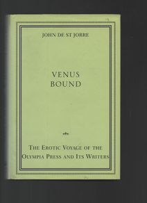 Venus Bound. The Erotic Voyage of the Olympia Press and its Writers. John De St Jorre.