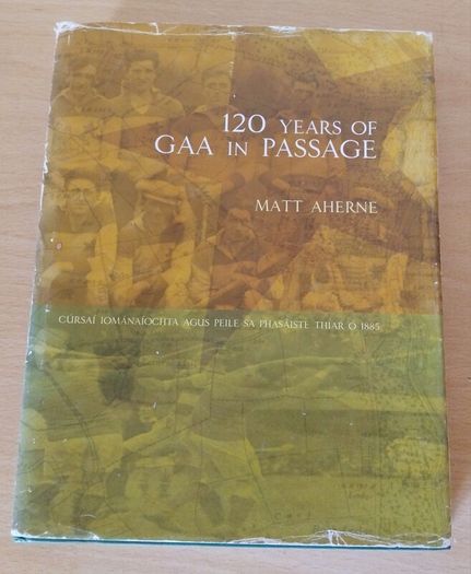 120 Years of GAA in Passage by Matt Aherne 2006 h/b d/j Cork FREEPOST