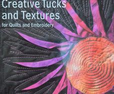 Creative Tucks and Textures for Quilts and Embroidery