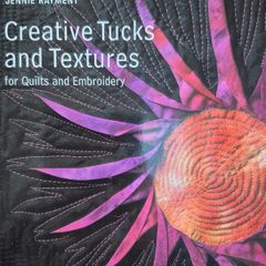 Creative Tucks and Textures for Quilts and Embroidery