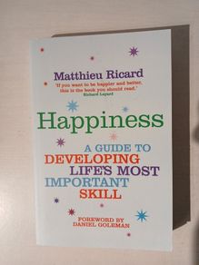 Happiness - A Guide to Developing Life's Most Important Skill by Matthieu Ricard