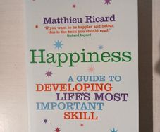 Happiness - A Guide to Developing Life's Most Important Skill by Matthieu Ricard