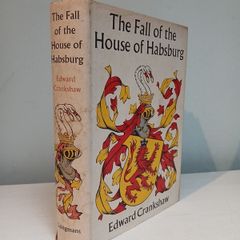 The Fall of the House of Habsburg by Edward Crankshaw