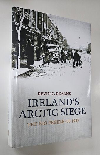 Irelands Arctic Seige The Big Freeze of 1947 - Kevin Kearns - Irish Weather History Book