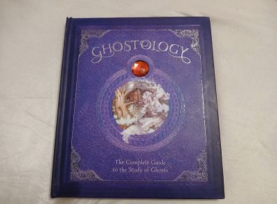 Ghostology: The Complete Guide to the Study of Ghosts