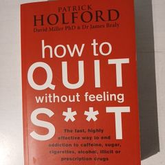 How to Quit Without Feeling S..t by Patrick Holford, David Miller & Dr James Brady
