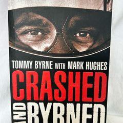 Crashed and Byrned, The Greatest Racing Driver You Never Saw By Tommy Byrne