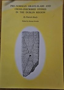 Pre-Norman Grave-Slabs and Cross-Inscribed Stones in the Dublin Region by Patrick Healy