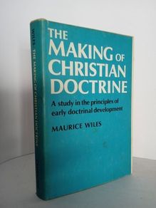 The Making of Christian Doctrine: A study in the Principles of Early Doctrinal Development by Maurice Wiles (HQ403)