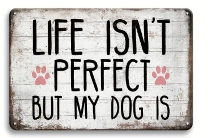 Life Isn't Perfect, But My Dog Is : Metal Sign