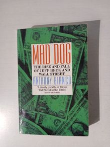 Mad Dog - The Rise and Fall of Jeff Beck and Wall Street by Anthony Bianco