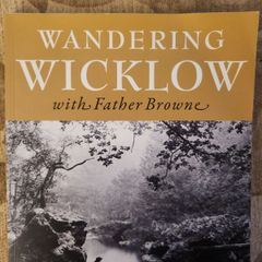 Wandering Wicklow With Father Browne. Edited By Robert O' Byrne. Large Volume Paperback In Very Good Condition.