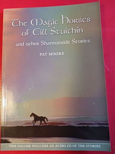 The Magic Horses of Cill Stuithin/ Pat Moore/2006 with cd