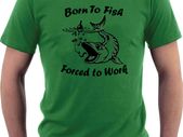 Born to fish - Forced to Work funny t-shirt tee top shirt fishing