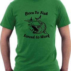 Born to fish - Forced to Work funny t-shirt tee top shirt fishing