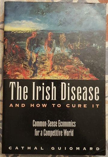 The Irish Disease And How To Cure It: Common Sense Economics For A Competitive World by Cathal Guiomard