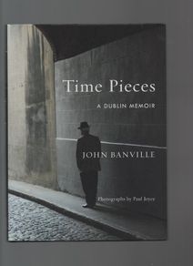 Time Pieces. A Dublin Memoir. John Banville.