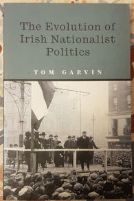 The Evolution Of Irish Nationalist Politics by Tom Garvin