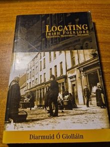 Locating Irish Folklore: Tradition, Modernity, Identity Diarmuid O Giollain