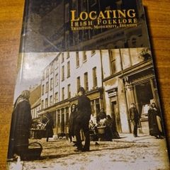 Locating Irish Folklore: Tradition, Modernity, Identity Diarmuid O Giollain