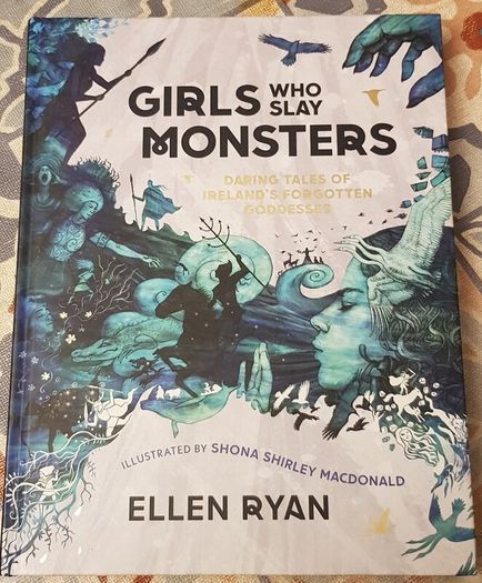 Girls Who Slay Monsters: Daring Tales Of Ireland's Forgotten Goddesses by Ellen Ryan