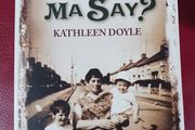 What Would Ma Say? / Dublin Memoir/ Kathleen Doyle/ 2009