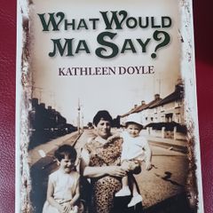 What Would Ma Say? / Dublin Memoir/ Kathleen Doyle/ 2009