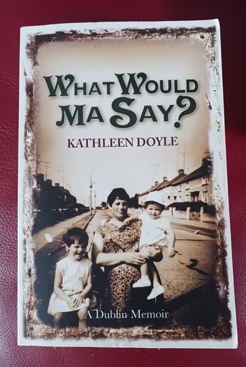 What Would Ma Say? / Dublin Memoir/ Kathleen Doyle/ 2009
