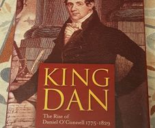 King Dan: The Rise Of Daniel O'Connell 1775-1829 by Patrick M. Geoghegan