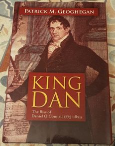 King Dan: The Rise Of Daniel O'Connell 1775-1829 by Patrick M. Geoghegan